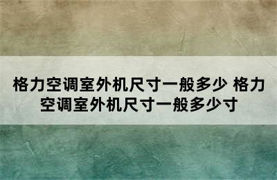 格力空调室外机尺寸一般多少 格力空调室外机尺寸一般多少寸